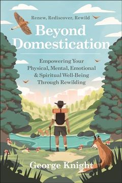 portada Beyond Domestication: Empowering Your Physical, Mental, Emotional & Spiritual Well-Being Through Rewilding (en Inglés)