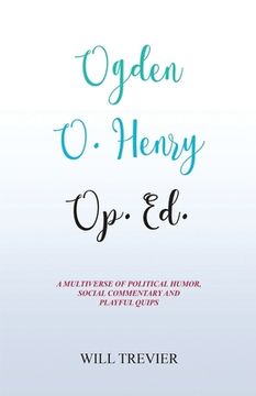 portada Ogden O. Henry Op. Ed.: A Multiverse of Political Humor, Social Commentary and Playful Quips (en Inglés)
