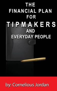 portada The Financial Plan for Tip Makers and Everyday People: The Financial Plan for Tip Makers and Everyday People: The Financial Plan for Tip Makers (en Inglés)