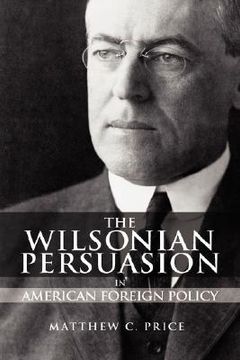 portada the wilsonian persuasion in american foreign policy