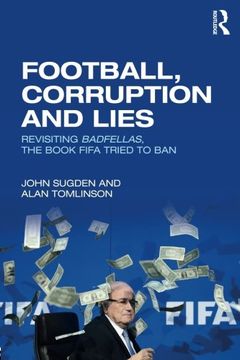 portada Football, Corruption and Lies: Revisiting 'Badfellas', the Book Fifa Tried to Ban (en Inglés)