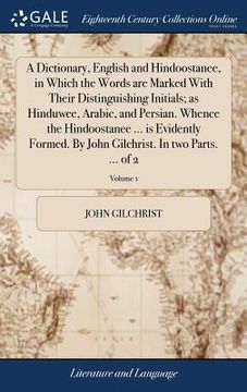portada A Dictionary, English and Hindoostanee, in Which the Words are Marked With Their Distinguishing Initials; as Hinduwee, Arabic, and Persian. Whence the (en Inglés)