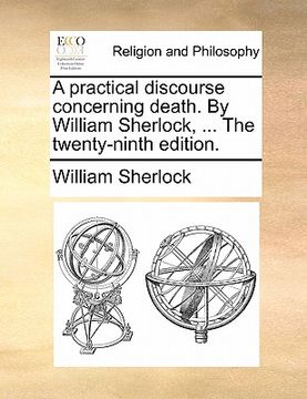 portada a practical discourse concerning death. by william sherlock, ... the twenty-ninth edition.