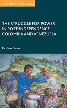 portada The Struggle for Power in Post-Independence Colombia and Venezuela (Studies of the Americas) (en Inglés)