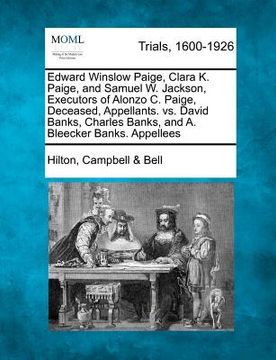 portada edward winslow paige, clara k. paige, and samuel w. jackson, executors of alonzo c. paige, deceased, appellants. vs. david banks, charles banks, and a (en Inglés)