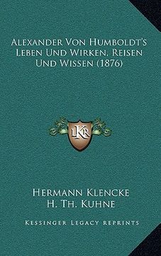 portada Alexander Von Humboldt's Leben Und Wirken, Reisen Und Wissen (1876) (en Alemán)