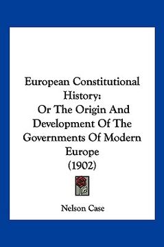 portada european constitutional history: or the origin and development of the governments of modern europe (1902) (en Inglés)