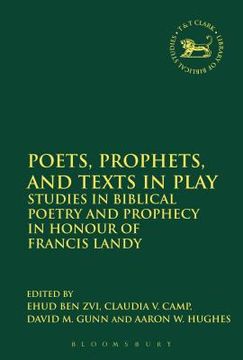 portada Poets, Prophets, and Texts in Play: Studies in Biblical Poetry and Prophecy in Honour of Francis Landy (en Inglés)
