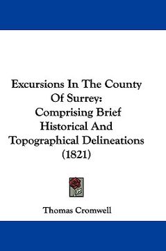 portada excursions in the county of surrey: comprising brief historical and topographical delineations (1821) (en Inglés)
