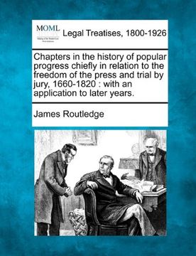 portada chapters in the history of popular progress chiefly in relation to the freedom of the press and trial by jury, 1660-1820: with an application to later
