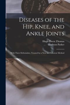 portada Diseases of the Hip, Knee, and Ankle Joints: With Their Deformities, Treated by a New and Efficient Method (in English)