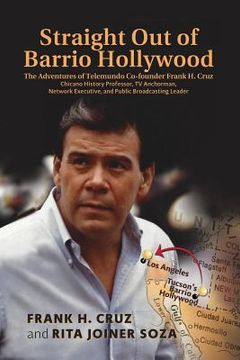 portada Straight Out of Barrio Hollywood: The Adventures of Telemundo Co-founder Frank Cruz, Chicano History Professor, TV Anchorman, Network Executive, and P (en Inglés)