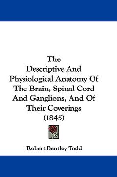 portada the descriptive and physiological anatomy of the brain, spinal cord and ganglions, and of their coverings (1845)