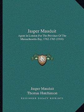 portada jasper mauduit: agent in london for the province of the massachusetts-bay, 1762-1765 (1918) (in English)