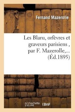 portada Les Blaru, Orfèvres Et Graveurs Parisiens, Par F. Mazerolle, ... (en Francés)