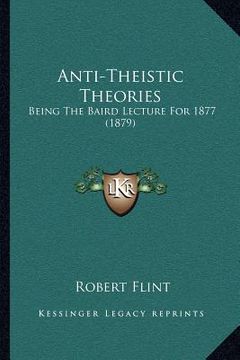 portada anti-theistic theories: being the baird lecture for 1877 (1879) (en Inglés)