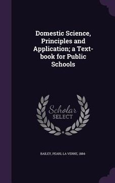 portada Domestic Science, Principles and Application; a Text-book for Public Schools (en Inglés)