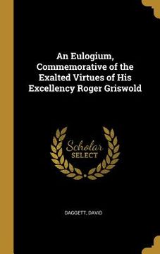 portada An Eulogium, Commemorative of the Exalted Virtues of His Excellency Roger Griswold (en Inglés)