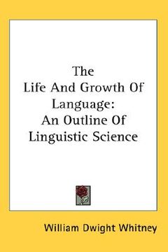 portada the life and growth of language: an outline of linguistic science
