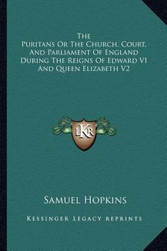portada the puritans or the church, court, and parliament of england during the reigns of edward vi and queen elizabeth v2 (en Inglés)
