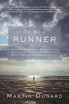portada To be a Runner: How Racing up Mountains, Running With the Bulls, or Just Taking on a 5-k Makes you a Better Person (And the World a be (en Inglés)