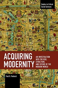 portada Acquiring Modernity: An Investigation Into the Rise, Structure, and Future of the Modern World (Studies in Critical Social Science) (en Inglés)