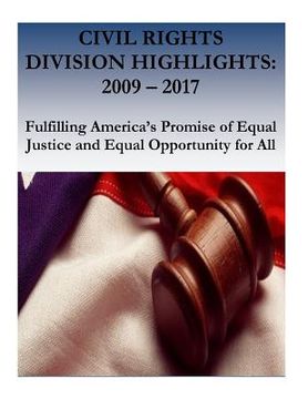 portada Civil Rights Division Highlights: 2009 - 2017 Fulfilling America's Promise of Equal Justice and Equal Opportunity for All