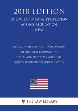 portada Denial of the Petitions to Reconsider the Final Rule Promulgating the Primary National Ambient Air Quality Standard for Sulfur Dioxide (US Environment (in English)