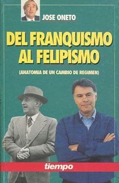 portada DEL FRANQUISMO AL FELIPISMO (ANATOMIA DE UN CAMBIO DE REGIMEN).