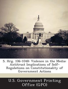 portada S. Hrg. 106-1048: Violence in the Media: Antitrust Implications of Self-Regulations on Constitutionality of Government Actions (en Inglés)