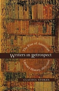 portada Writers in Retrospect: The Rise of American Literary History, 1875-1910 (en Inglés)