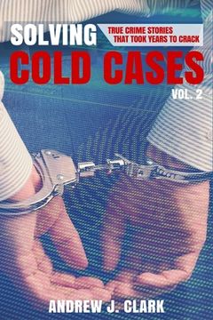 portada Solving Cold Cases Vol. 2: True Crime Stories That Took Years to Crack (in English)