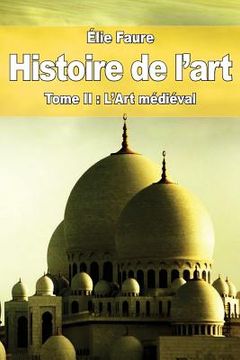 portada Histoire de l'art: Tome II: L'Art médiéval (en Francés)