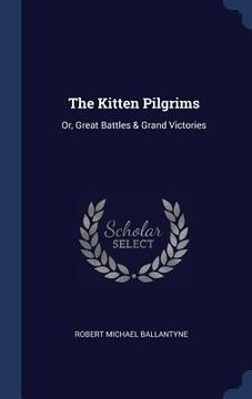 portada The Kitten Pilgrims: Or, Great Battles & Grand Victories (in English)