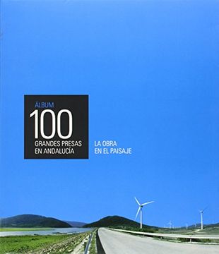 portada Álbum 100 grandes presas en Andalucía.: La obra en el paisaje (Serie Historia y Geografía)