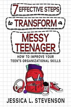 portada 7 Effective Steps To Transform A Messy Teenager: How To Improve Your Teen's Organizational Skills (en Inglés)