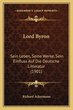 portada Lord Byron: Sein Leben, Seine Werke, Sein Einfluss Auf Die Deutsche Litteratur (1901) (en Alemán)
