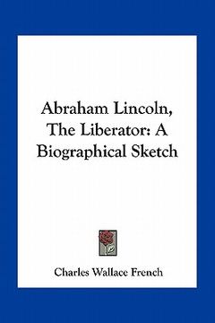 portada abraham lincoln, the liberator: a biographical sketch (en Inglés)