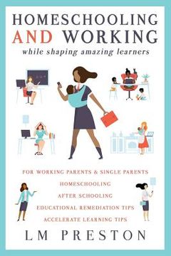 portada Homeschooling and Working While Shaping Amazing Learners (en Inglés)