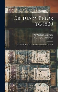 portada Obituary Prior to 1800: (as Far as Relates to England, Scotland, and Ireland); 45 (en Inglés)