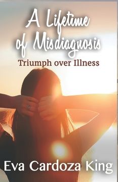 portada A LIfetime of Misdiagnosis: Triumph over Illness (en Inglés)