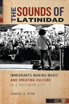 portada The Sounds of Latinidad: Immigrants Making Music and Creating Culture in a Southern City (Social Transformations in American Anthropology)