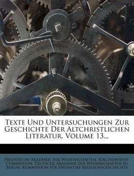 portada Texte Und Untersuchungen Zur Geschichte Der Altchristlichen Literatur, Volume 13... (en Alemán)