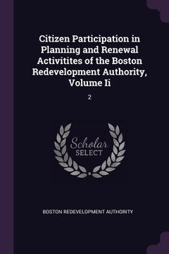 portada Citizen Participation in Planning and Renewal Activitites of the Boston Redevelopment Authority, Volume Ii: 2 (en Inglés)
