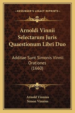 portada Arnoldi Vinnii Selectarum Juris Quaestionum Libri Duo: Additae Sunt Simonis Vinnii Orationes (1660) (en Latin)