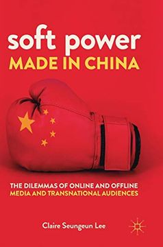 portada Soft Power Made in China: The Dilemmas of Online and Offline Media and Transnational Audiences (in English)
