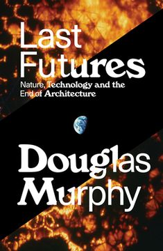 portada Last Futures: Nature, Technology and the End of Architecture (in English)