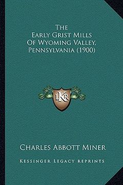 portada the early grist mills of wyoming valley, pennsylvania (1900) (in English)