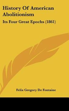 portada history of american abolitionism: its four great epochs (1861) (en Inglés)