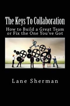 portada The Keys To Collaboration: How to Build A Great Team or Fix the One You've Got (en Inglés)